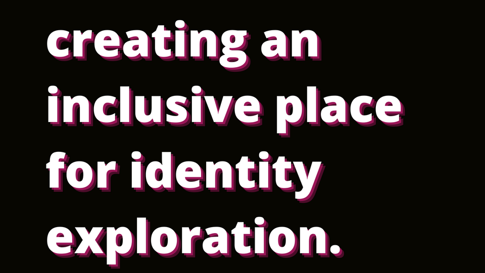 creating an inclusive place for identity exploration
