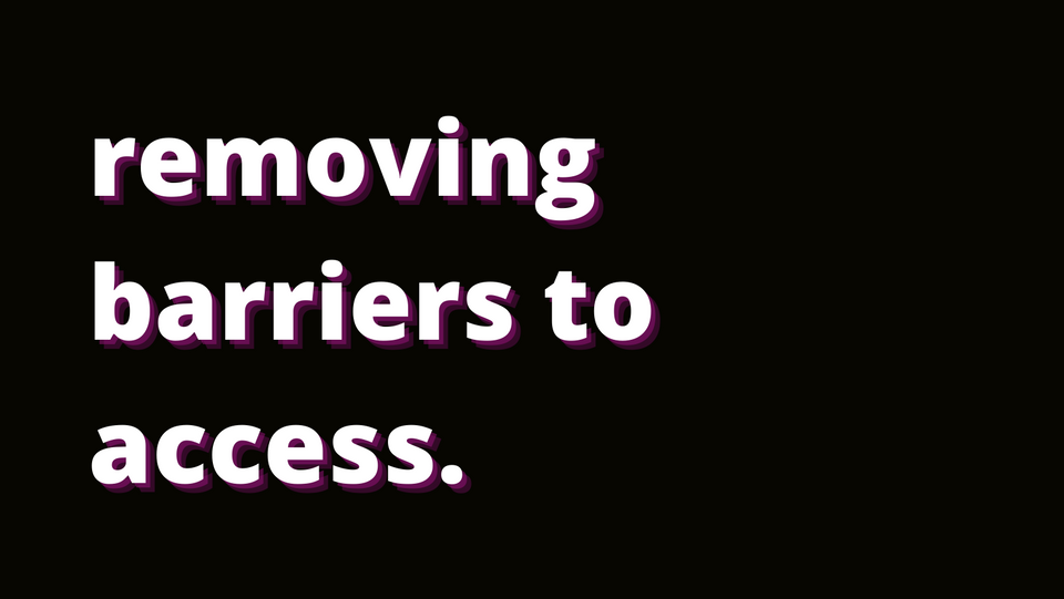 removing barriers to access. 